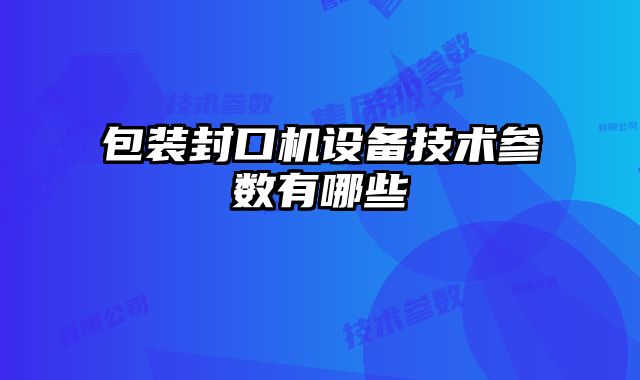 包裝封口機設備技術參數有哪些