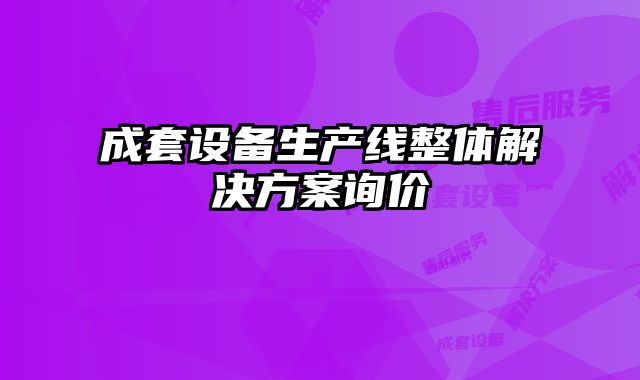 成套設備生產線整體解決方案詢價